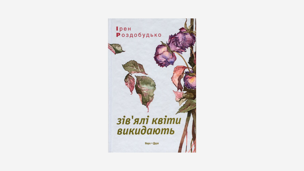 "Зів'ялі квіти викидають" Ірен Роздобудько 